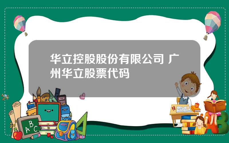 华立控股股份有限公司 广州华立股票代码